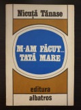 M-AM FACUT...TATA MARE - Nicuta Tanase