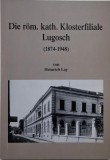 Die rom. Kath. Klosterfiliale Lugosch (1874-1948) &ndash; Heinrich Lay