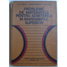 PROBLEME DE MATEMATICA PENTRU ADMITEREA IN INVATAMANTUL SUPERIOR de ILIE ILIESCU , BUCUR IONESCU , DAN RADU , 1976