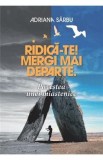 Ridica-te! Mergi mai departe. Povestea unei miastenice - Adriana Sarbu
