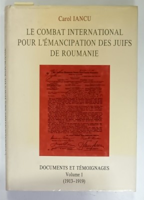 LE COMBAT INTERNATIONAL POUR L &amp;#039;EMANCIPATION DES JUIFS DE ROUMANIE par CAROL IANCU , DOCUMENTS ET TEMOIGNAGES , VOLUME I : 1913 -1919 , APARUTA 1994 foto