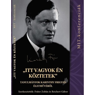&amp;quot;Itt vagyok &amp;eacute;n k&amp;ouml;ztetek&amp;quot; - tanulm&amp;aacute;nyok Karinthy Frigyes &amp;eacute;letműv&amp;eacute;ről - Fr&amp;aacute;ter Zolt&amp;aacute;n foto