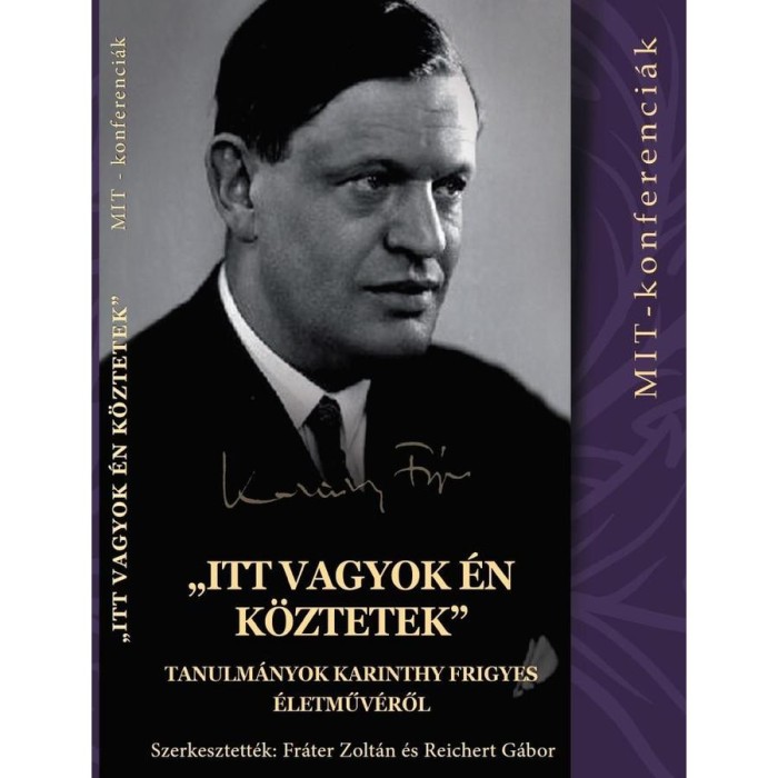 &quot;Itt vagyok &eacute;n k&ouml;ztetek&quot; - tanulm&aacute;nyok Karinthy Frigyes &eacute;letműv&eacute;ről - Fr&aacute;ter Zolt&aacute;n