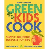 Green Kids Cook : Simple, Delicious Recipes and Top Tips