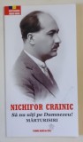 SA NU UITI PE DUMNEZEU , MARTURISIRI de NICHIFOR CRAINIC , 2018
