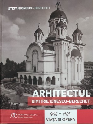 Ștefan Ionescu-Berechet - Arhitectul Dimitrie Ionescu-Berechet. Viața și opera foto