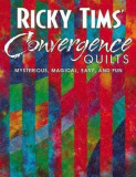 Ricky Tims&#039; Convergence Quilts: Mysterious, Magical, Easy, and Fun