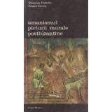 Umanismul Picturii Murale Postbizantine, Volumul I (Pictura Murala din Bucovina)