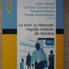 LA DRUM CU HIPOCRATE: MIGRATIA MEDICILOR DIN ROMANIA-LIVIU OPREA, CRISTINA GAVRILOVICI, TEODORA MANEA, VASILE AS