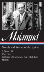 Bernard Malamud: Novels and Stories of the 1960s: A New Life/The Fixer/Pictures of Fidelman: An Exhibition/Ten Stories