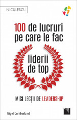 100 de lucruri pe care le fac liderii de top. Mici lectii de leadership - Nigel Cumberland foto