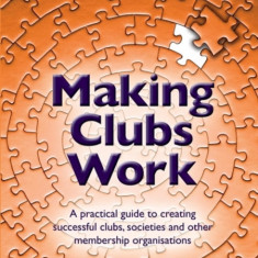 Making Clubs Work: A Practical Guide to Creating Successful Clubs, Societies and Other Membership Organisations