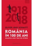 Romania in 100 de ani. Bilantul unui veac de istorie - Oliver Jens Schmitt