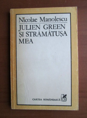 Nicolae Manolescu - Julien Green si stramatusa mea (1984, prima editie) foto