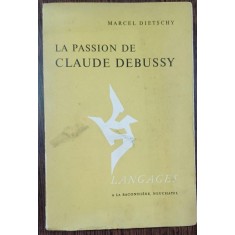 La passion de Claude Debussy - Marcel Dietschy (cu dedicatie). (Pasiunea lui Claude Debussy)