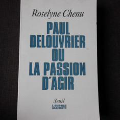 PAUL DELOUVRIER OU LA PASSION D'AGIR - ROSELYNE CHENU (CARTE IN LIMBA FRANCEZA, CU DEDICATIE)