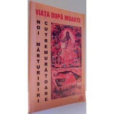 VIATA DUPA MOARTE, NOI MARTURISIRI CUTREMURATOARE de CRISTIAN SPATARELU