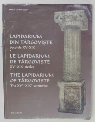 LAPIDARIUM DIN TARGOVISTE - SECOLELE XV - XIX de MARIA GEORGESCU , EDITIE IN ROMANA - FRANCEZA - ENGLEZA , 2002 * DEFECT COTOR foto