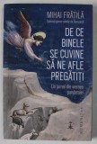 DE CE BINELE SE CUVINE SA NE AFLE PREAGATITI , UN JURNAL DIN VREMEA PANDEMIEI de MIHAI FRATILA , EPISCOP GRECO - CATOLIC DE BUCURESTI , 2021, Humanitas