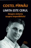 Limita este cerul. Despre victoria asupra imposibilului - Costel Pirnau - Cartex