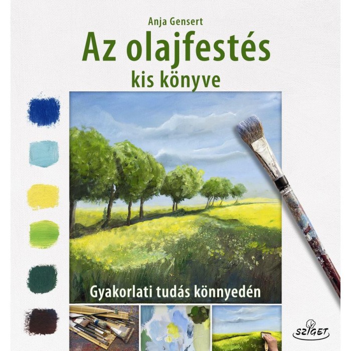 Az olajfest&eacute;s kisk&ouml;nyve - Gyakorlati tud&aacute;s k&ouml;nnyed&eacute;n - Anja Gensert