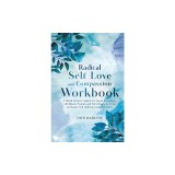 Radical Self Love and Compassion Workbook: A Mental Software Upgrade to Unleash Inner Beauty with Rituals, Prompts, and Self-reflection to Accept and