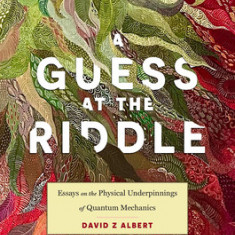 A Guess at the Riddle: Essays on the Physical Underpinnings of Quantum Mechanics