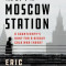 The Spy in Moscow Station: A Counterspy&#039;s Hunt for a Deadly Cold War Threat