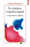 &Icirc;n căutarea corpului regăsit. O ego-analiză a spitalului - Paperback brosat - Vintilă Mihăilescu - Polirom