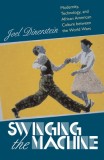 Swinging the Machine: Modernity, Technology, and African American Culture Between the World Wars