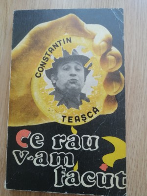 Constantin Teasca - Ce rau v-am facut? - 1975, cu autograful autorului. foto