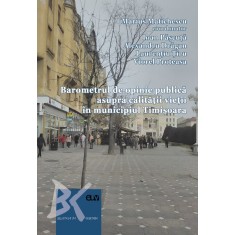 Barometrul de opinie publica asupra calitatii vietii in municipiul Timisoara. Raport de cercetare &ndash; Marius Matichescu (coord.)