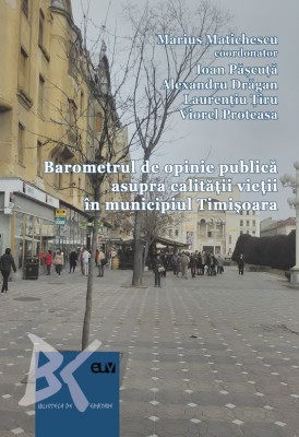 Barometrul de opinie publica asupra calitatii vietii in municipiul Timisoara. Raport de cercetare &amp;ndash; Marius Matichescu (coord.) foto