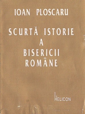 C8610N Scurtă istorie a bisericii rom&amp;acirc;ne de Ioan Ploscaru, 1995, Timișoara foto