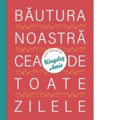 Bautura noastra cea de toate zilele - Kingsley Amis, Andrei Covaciu
