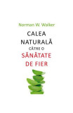 Calea naturală către o sănătate de fier - Paperback brosat - Norman W. Walker - All