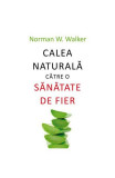 Cumpara ieftin Calea naturală către o sănătate de fier - Paperback brosat - Norman W. Walker - All