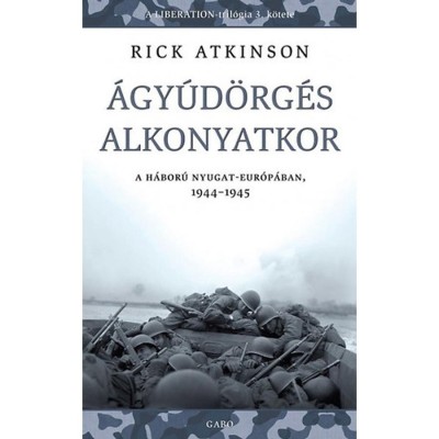 &amp;Aacute;gy&amp;uacute;d&amp;ouml;rg&amp;eacute;s alkonyatkor - A h&amp;aacute;bor&amp;uacute; Nyugat-Eur&amp;oacute;p&amp;aacute;ban, 1944-1945 - Rick Atkinson foto