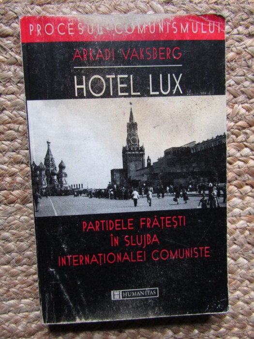 Arkadi Vaksberg - Hotel Lux: partidele frățești &icirc;n slujba Internaționalei Comuni
