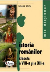 ISTORIA ROMANILOR CLASELE A VIII-A SI A XII-A - IULIANA VOICU (MIC DICTIONAR) foto