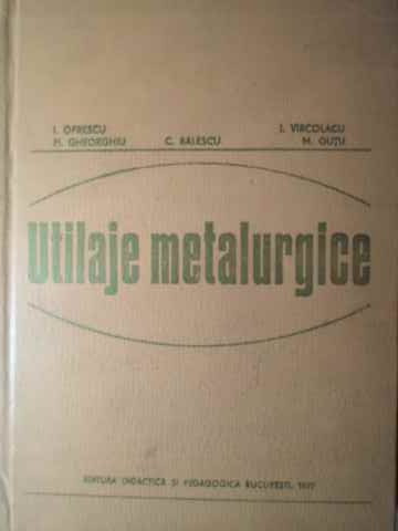 UTILAJE METALURGICE-I.OPRESCU, FL. GHEORGHIU, C. BALESCU, I. VARCOLACU, M. GUTU