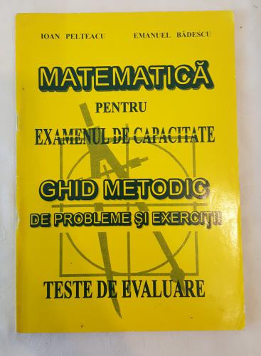 I. Pelteacu E. Badescu - Matematica pentru examenul de capacitate