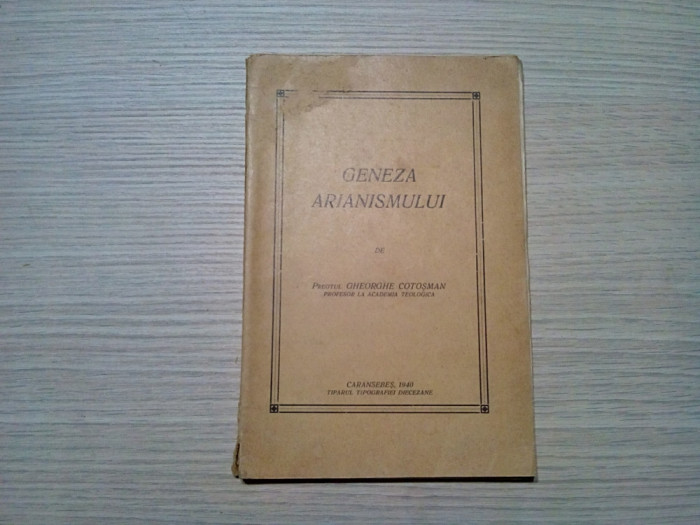 GENEZA ARIANISMULUI - Gheorghe Cotosman (autograf) - Caransebes, 1940, 123 p.