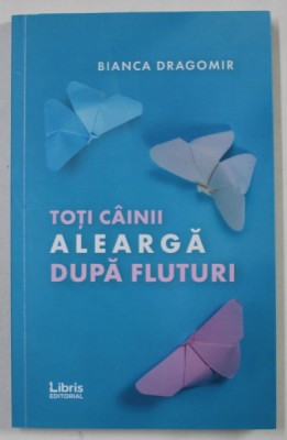 TOTI CAINII ALEARGA DUPA FLUTURI de BIANCA DRAGOMIR , 2019 foto