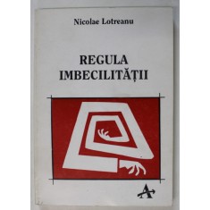 REGULA IMBECILITATII de NICOLAE LOTREANU , 1995 , DEDICATIE *