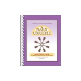 The Daily Ukulele - Another Year: Yet Another 365 More Great Songs for Better Living