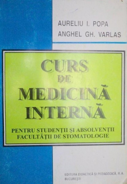 CURS DE MEDICINA INTERNA PENTRU STUDENTII SI ABSOLVENTII FACULTATII DE STOMATOLOGIE -AURELIU I. POPA,ANGHEL GH. VARLAS 1995