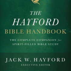 The Hayford Bible Handbook: The Complete Companion for Spirit-Filled Bible Study