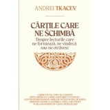 Cartile care ne schimba. Despre lecturile care ne formeaza, ne vindeca sau ne otravesc - Andrei Tkacev