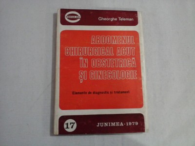 ABDOMENUL CHIRURGICAL ACUT IN OBSTETRICA SI GINECOLOGIE - GHEORGHE TELEMAN foto